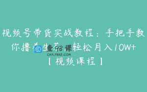 视频号带货实战教程：手把手教你撸养生茶，轻松月入10W+【视频课程】