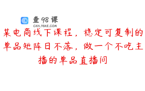 某电商线下课程，稳定可复制的单品矩阵日不落，做一个不吃主播的单品直播间