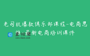 老司机爆款俱乐部课程-电商思维-最新电商培训课件