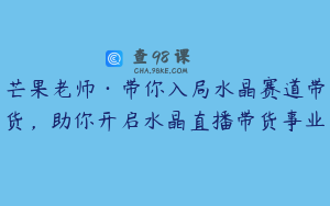 芒果老师·带你入局水晶赛道带货，助你开启水晶直播带货事业