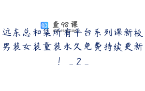远东总和集所有平台系列课新板男装女装童装永久免费持续更新！_2_