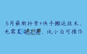 5月最新抖音+快手搬运技术，无需复杂工具，纯小白可操作