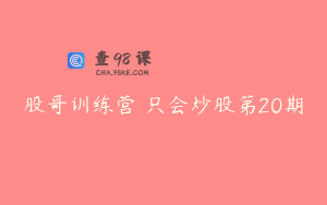 股哥训练营 只会炒股第20期