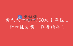 黄大大一对一100天【课程_针对性方案_作者指导】