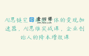 AI思链空间超级个体的变现加速器，AI思维实战课，企业创始人的降本增效课