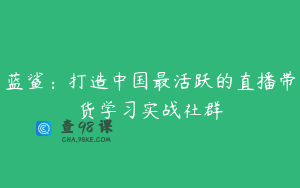 蓝鲨:打造中国最活跃的直播带货学习实战社群