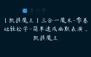 【凯提魔王】三合一魔术-零基础轻松学-简单速成幽默表演_凯提魔王