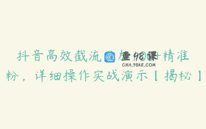 抖音高效截流日加100+精准粉，详细操作实战演示【揭秘】