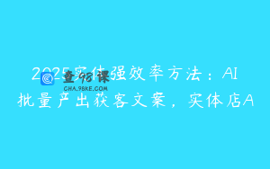 2025实体强效率方法：AI批量产出获客文案，实体店A