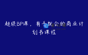 超级BP课，有手就会的商业计划书课程
