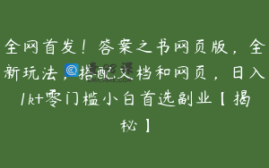 全网首发！答案之书网页版，全新玩法，搭配文档和网页，日入1k+零门槛小白首选副业【揭秘】