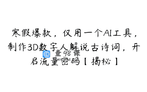 寒假爆款，仅用一个AI工具，制作3D数字人解说古诗词，开启流量密码【揭秘】