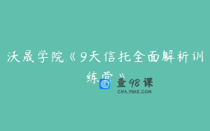 沃晟学院《9天信托全面解析训练营》
