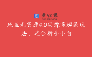 咸鱼无货源4.0实操保姆级玩法，适合新手小白