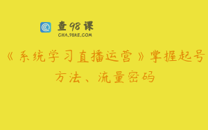 《系统学习直播运营》掌握起号方法、流量密码
