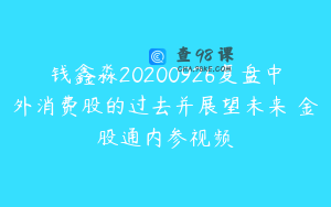 钱鑫淼20200926复盘中外消费股的过去并展望未来 金股通内参视频