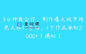 3分钟教会你，制作爆火城市特色文旅行李箱，1个作品涨粉2000+【揭秘】