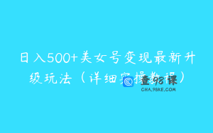 日入500+美女号变现最新升级玩法（详细实操教程）