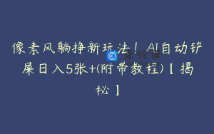 像素风躺挣新玩法！AI自动铲屎日入5张+(附带教程)【揭秘】