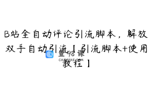B站全自动评论引流脚本，解放双手自动引流【引流脚本+使用教程】