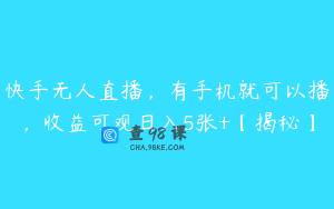 快手无人直播，有手机就可以播，收益可观日入5张+【揭秘】