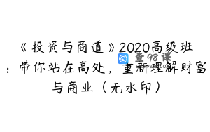 《投资与商道》2020高级班：带你站在高处，重新理解财富与商业（无水印）