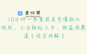 10分钟一条童装走秀爆款Ai视频，小白轻松上手，新蓝海赛道【项目拆解】