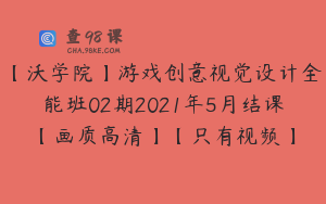 【沃学院】游戏创意视觉设计全能班02期2021年5月结课【画质高清】【只有视频】