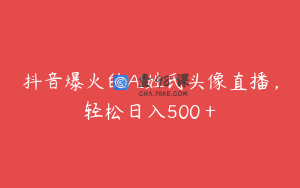 抖音爆火的AI姓氏头像直播，轻松日入500＋