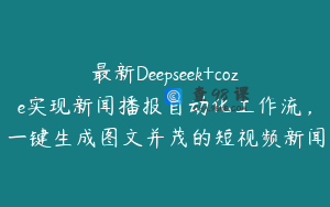 最新Deepseek+coze实现新闻播报自动化工作流，一键生成图文并茂的短视频新闻