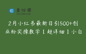 2月小红书最新日引500+创业粉实操教学【超详细】小白