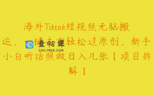 海外Tiktok短视频无脑搬运，一键去重轻松过原创，新手小白听话照做日入几张【项目拆解】