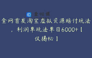 全网首发淘宝虚拟资源赔付玩法，利润单玩法单日6000+【仅揭秘】