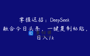 掌握这招：DeepSeek 融合今日头条，一键复制粘贴，日入1k