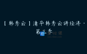 【韩秀云】清华韩秀云讲经济·第三季