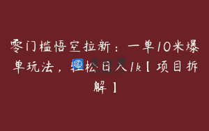 零门槛悟空拉新:一单10米爆单玩法,轻松日入1k【项目拆解】