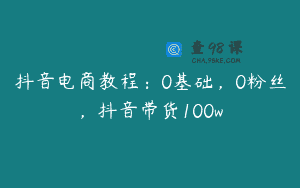 抖音电商教程：0基础，0粉丝，抖音带货100w