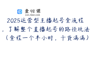 2025运营型主播起号全流程，了解整个直播起号的路径玩法（全程一个半小时，干货满满）
