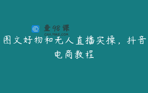图文好物和无人直播实操，抖音电商教程