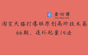 淘宝天猫打爆班原创高阶技术第66期，连环起量14法