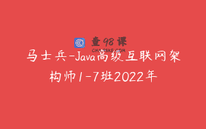 马士兵-Java高级互联网架构师1-7班2022年