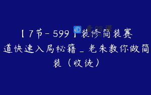 【7节-￥599】装修简装赛道快速入局秘籍_老朱教你做简装（收徒）