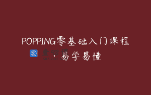 POPPING零基础入门课程·易学易懂