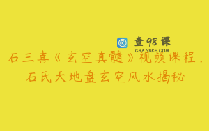 石三喜《玄空真髓》视频课程，石氏天地盘玄空风水揭秘