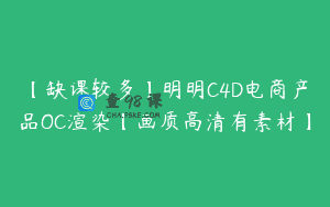 【缺课较多】明明C4D电商产品OC渲染【画质高清有素材】