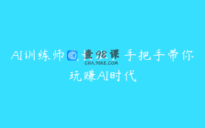 AI训练师成长班，手把手带你玩赚AI时代