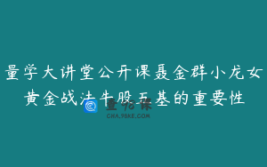 量学大讲堂公开课聂金群小龙女黄金战法牛股五基的重要性