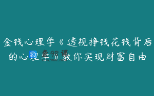 金钱心理学《透视挣钱花钱背后的心理学》教你实现财富自由