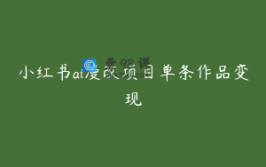 小红书ai漫改项目单条作品变现
