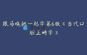 跟马晓驰一起学第6版《当代口腔正畸学》